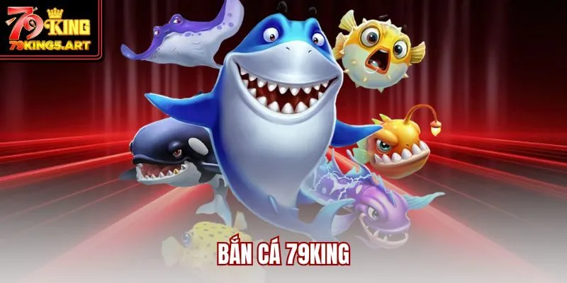 Bắn Cá 79KING - Sân Chơi Săn Thưởng Đại Dương Đỉnh Cao 2025