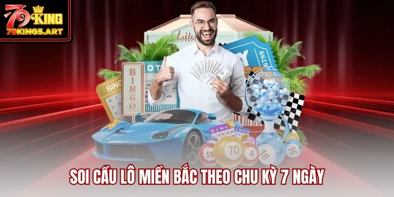 Soi Cầu Lô Miền Bắc Theo Chu Kỳ 7 Ngày: Bí Quyết Trúng Lớn